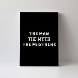 Funny Mustache Gift The Man The Myth The Mustache Canvas