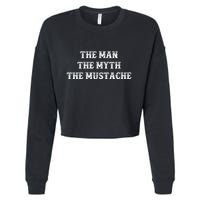 Funny Mustache Gift The Man The Myth The Mustache Cropped Pullover Crew