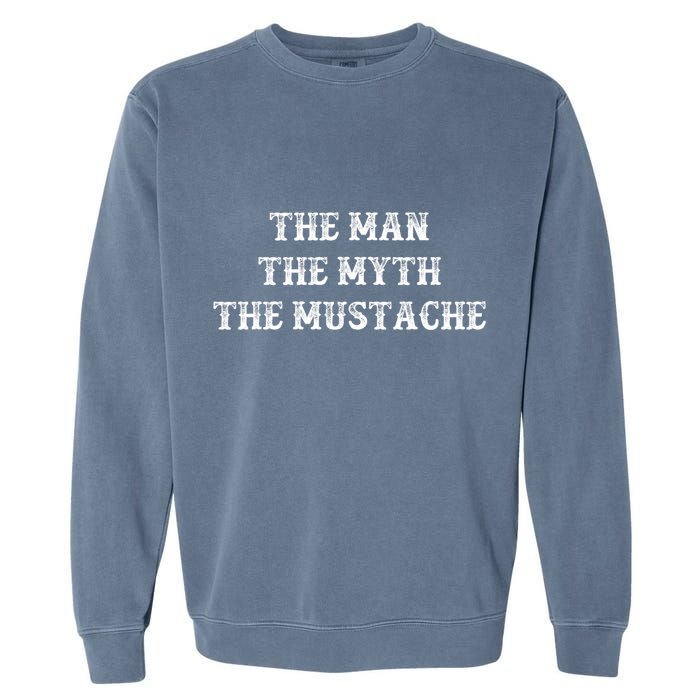 Funny Mustache Gift The Man The Myth The Mustache Garment-Dyed Sweatshirt