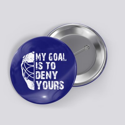 Funny My Goal Is To Deny Yours Hockey Goalie Ice Hockey Gift Cute Gift Button