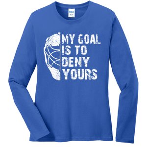 Funny My Goal Is To Deny Yours Hockey Goalie Ice Hockey Gift Cute Gift Ladies Long Sleeve Shirt