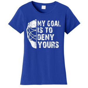 Funny My Goal Is To Deny Yours Hockey Goalie Ice Hockey Gift Cute Gift Women's T-Shirt