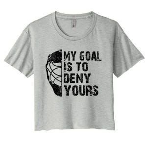 Funny My Goal Is To Deny Yours Hockey Goalie Ice Hockey Gift Cute Gift Women's Crop Top Tee