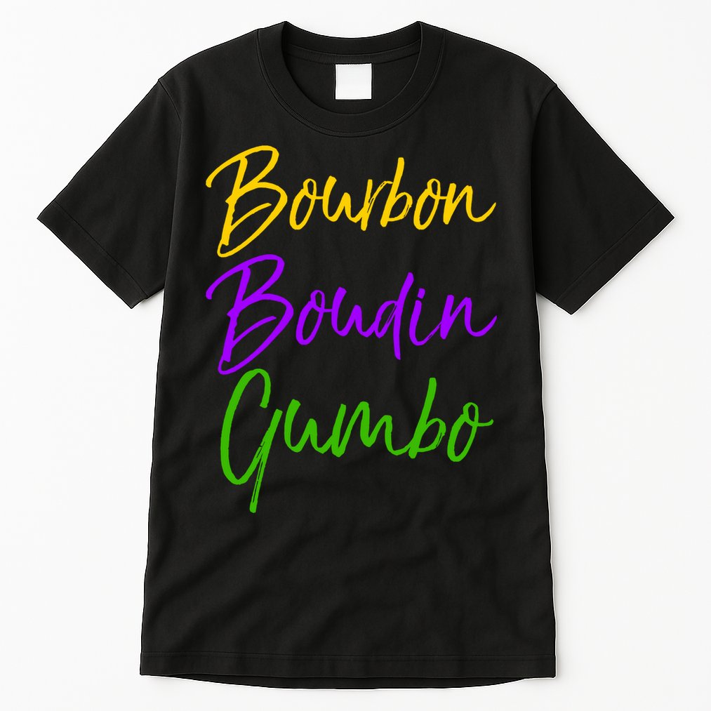 Funny Mardi Gras Quote New Orleans Gift Bourbon Boudin Gumbo Tall T-Shirt