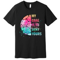 Funny My Goal Is To Deny Yours Soccer Goalie Defender Premium T-Shirt