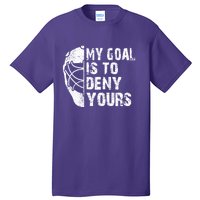 Funny My Goal Is To Deny Yours Hockey Goalie Ice Hockey Gift Tall T-Shirt