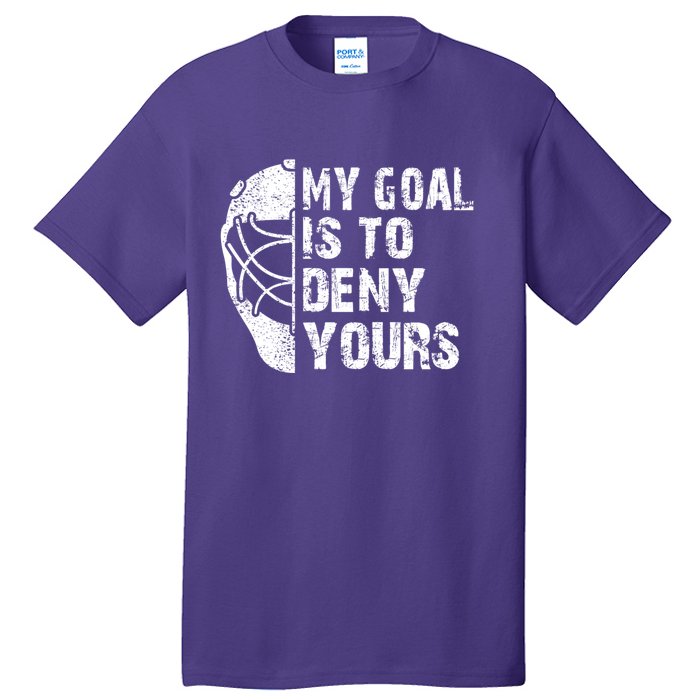 Funny My Goal Is To Deny Yours Hockey Goalie Ice Hockey Gift Tall T-Shirt