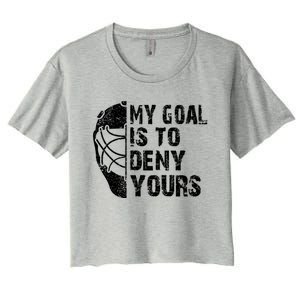 Funny My Goal Is To Deny Yours Hockey Goalie Ice Hockey Gift Women's Crop Top Tee