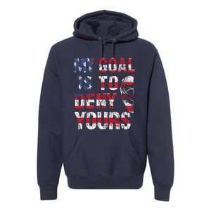 Funny My Goal Is To Deny Yours Hockey Goalie Ice Hockey (6) Premium Hoodie