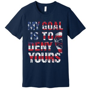 Funny My Goal Is To Deny Yours Hockey Goalie Ice Hockey (6) Premium T-Shirt