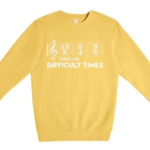 Funny Musician Gift These Are Difficult Times Gift Premium Crewneck Sweatshirt