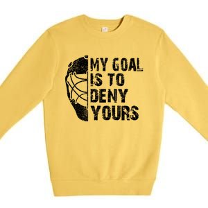 Funny My Goal Is To Deny Yours Hockey Goalie Ice Hockey Gift Premium Crewneck Sweatshirt