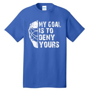 Funny My Goal Is To Deny Yours Hockey Goalie Ice Hockey Gift Tall T-Shirt