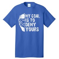 Funny My Goal Is To Deny Yours Hockey Goalie Ice Hockey Gift Tall T-Shirt