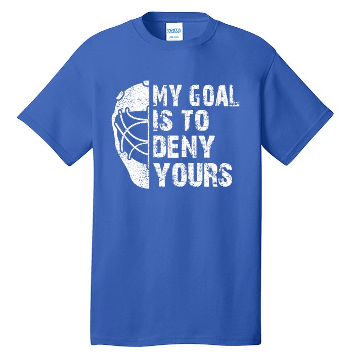 Funny My Goal Is To Deny Yours Hockey Goalie Ice Hockey Gift Tall T-Shirt