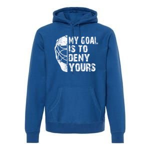 Funny My Goal Is To Deny Yours Hockey Goalie Ice Hockey Gift Premium Hoodie