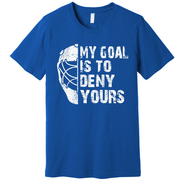 Funny My Goal Is To Deny Yours Hockey Goalie Ice Hockey Gift Premium T-Shirt