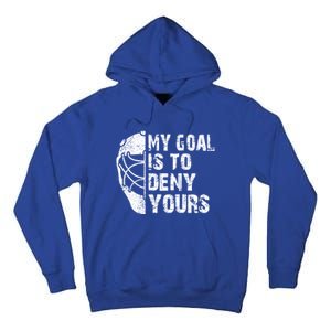 Funny My Goal Is To Deny Yours Hockey Goalie Ice Hockey Gift Tall Hoodie