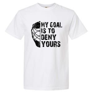 Funny My Goal Is To Deny Yours Hockey Goalie Ice Hockey Gift Garment-Dyed Heavyweight T-Shirt