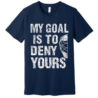 Funny My Goal Is To Deny Yours Hockey Goalie Ice Hockey (3) Premium T-Shirt