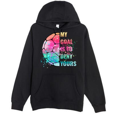 Funny My Goal Is To Deny Yours Soccer Goalie Defender Gift Premium Pullover Hoodie