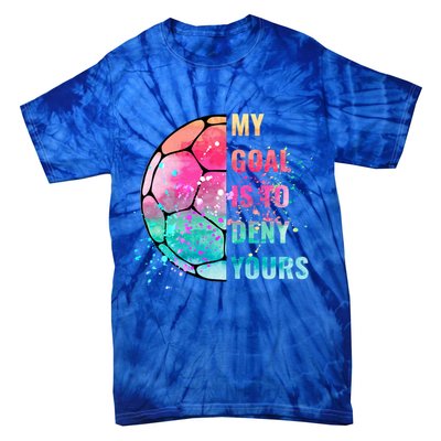 Funny My Goal Is To Deny Yours Soccer Goalie Defender Gift Tie-Dye T-Shirt