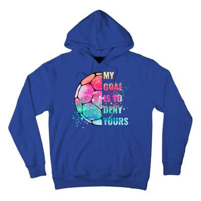 Funny My Goal Is To Deny Yours Soccer Goalie Defender Gift Tall Hoodie