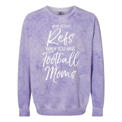 Funny Mother Gift Who Needs Refs When You Have Football Moms Meaningful Gift Colorblast Crewneck Sweatshirt