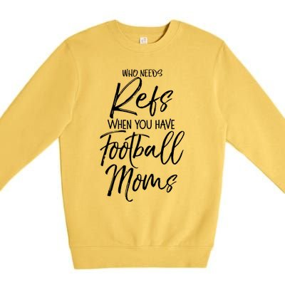 Funny Mother Gift Who Needs Refs When You Have Football Moms Meaningful Gift Premium Crewneck Sweatshirt