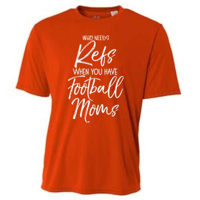 Funny Mother Gift Who Needs Refs When You Have Football Moms Meaningful Gift Cooling Performance Crew T-Shirt