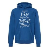 Funny Mother Gift Who Needs Refs When You Have Football Moms Meaningful Gift Premium Hoodie