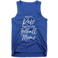 Funny Mother Gift Who Needs Refs When You Have Football Moms Meaningful Gift Tank Top