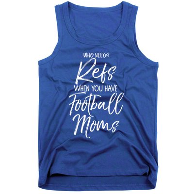 Funny Mother Gift Who Needs Refs When You Have Football Moms Meaningful Gift Tank Top