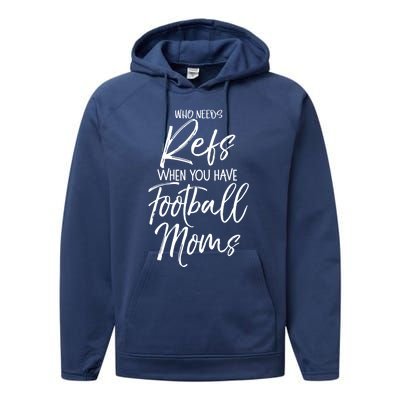 Funny Mother Gift Who Needs Refs When You Have Football Moms Meaningful Gift Performance Fleece Hoodie