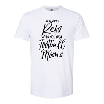 Funny Mother Gift Who Needs Refs When You Have Football Moms Meaningful Gift Softstyle CVC T-Shirt