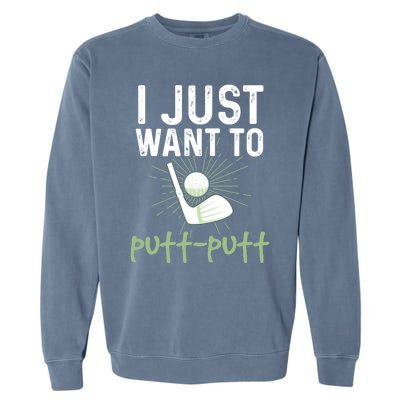 Funny Mini Golf I Just Want To Puttgreat Giftputt Miniature Golfing Meaningful G Garment-Dyed Sweatshirt