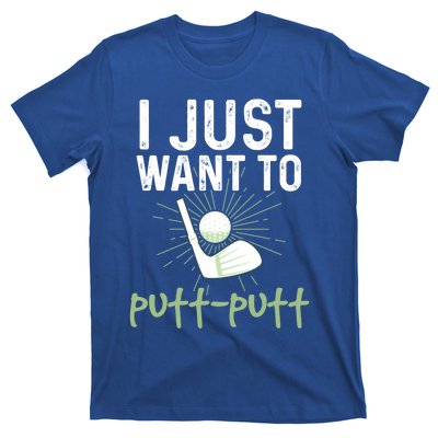 Funny Mini Golf I Just Want To Puttgreat Giftputt Miniature Golfing Meaningful G T-Shirt