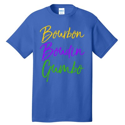 Funny Mardi Gras Quote New Orleans Gift Bourbon Boudin Gumbo Gift Tall T-Shirt