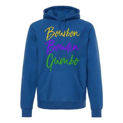 Funny Mardi Gras Quote New Orleans Gift Bourbon Boudin Gumbo Gift Premium Hoodie