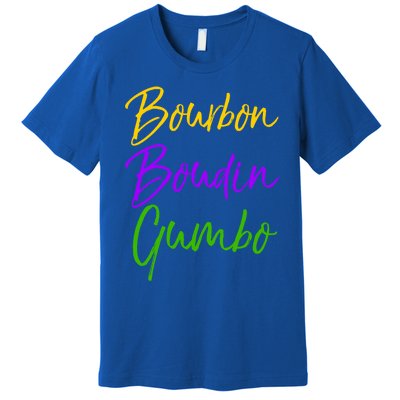 Funny Mardi Gras Quote New Orleans Gift Bourbon Boudin Gumbo Gift Premium T-Shirt