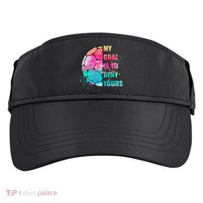 Funny My Goal Is To Deny Yours Soccer Goalie Defender Gift Adult Drive Performance Visor