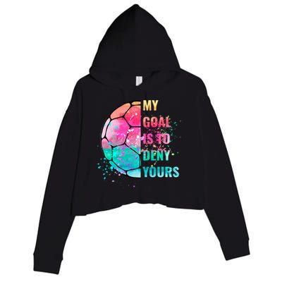 Funny My Goal Is To Deny Yours Soccer Goalie Defender Gift Crop Fleece Hoodie