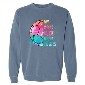 Funny My Goal Is To Deny Yours Soccer Goalie Defender Gift Garment-Dyed Sweatshirt