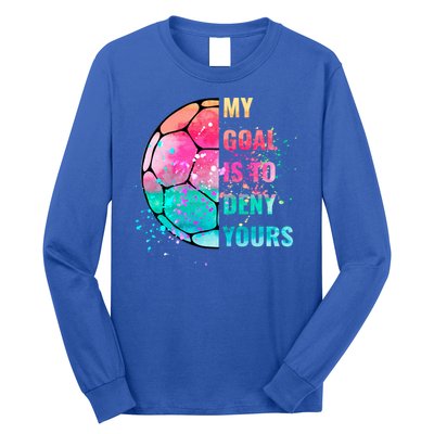 Funny My Goal Is To Deny Yours Soccer Goalie Defender Gift Long Sleeve Shirt