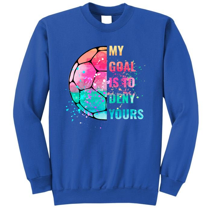 Funny My Goal Is To Deny Yours Soccer Goalie Defender Gift Sweatshirt