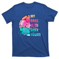 Funny My Goal Is To Deny Yours Soccer Goalie Defender Gift T-Shirt