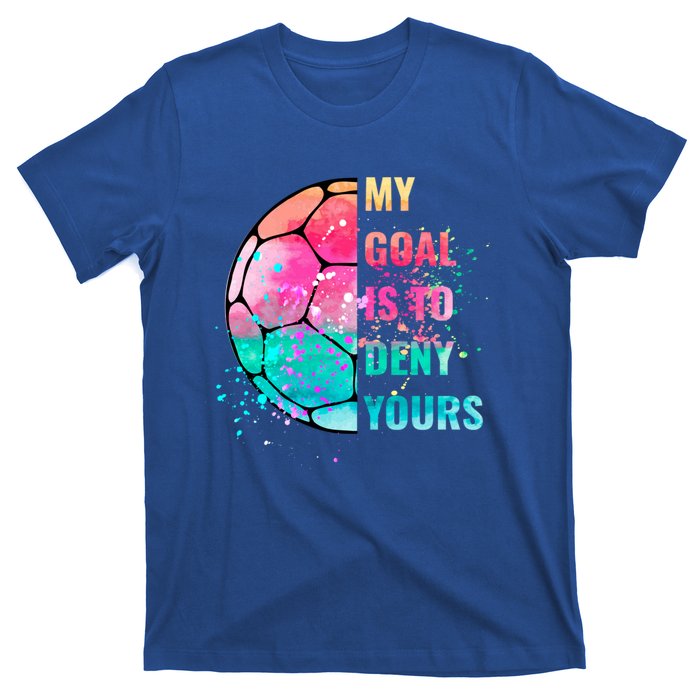 Funny My Goal Is To Deny Yours Soccer Goalie Defender Gift T-Shirt