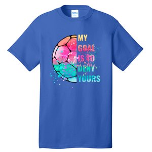 Funny My Goal Is To Deny Yours Soccer Goalie Defender Gift Tall T-Shirt