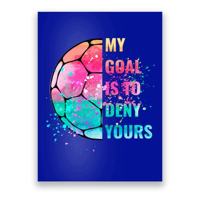 Funny My Goal Is To Deny Yours Soccer Goalie Defender Gift Poster
