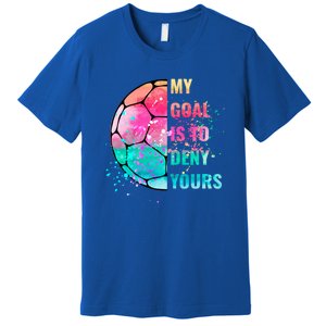 Funny My Goal Is To Deny Yours Soccer Goalie Defender Gift Premium T-Shirt